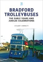 Bradford Trolleybuses: The Early Years and Jubilee Celebrations 1802823484 Book Cover
