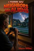 I Think My Neighbors Are Aliens: A Novel B0H4P94H6R Book Cover