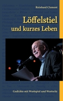 Löffelstiel und kurzes Leben: Gedichte mit Wortspiel und Wortwitz 3751907793 Book Cover