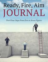 Ready, Fire, Aim Journal: Track Your Steps From Zero to Seven Figures 1502829150 Book Cover