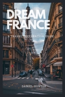 Dream France: A Travel Preparation Guide B0BW2C6LNT Book Cover