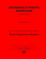 Incredibly Useful Exercises for Double Bass: Volume 10 - Whole Fingerboard Mastery B0875WLYSW Book Cover