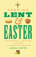 Keeping Lent and Easter: Discovering the Rhythms and Riches of the Christian Seasons 0232533377 Book Cover