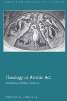 Theology as Ascetic ACT: Disciplining Christian Discourse 1433109905 Book Cover
