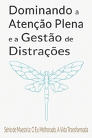 Dominando a Atenção Plena e a Gestão de Distrações: Guia Completo para Desintoxicação Digital, Presença Mental e Paz Interior (Portuguese Edition) B0CPBCTPK2 Book Cover