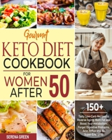 Gourmet Keto Diet Cookbook For Women After 50: 150+ Tasty Low-Carb Recipes to Reverse Aging, Burn Fat and Boost Your Metabolism. Forget Digestive Problems, Acid Reflux and Be Super-Energetic 1801186618 Book Cover