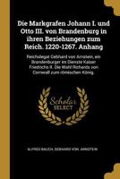 Die Markgrafen Johann I. und Otto III. von Brandenburg in ihren Beziehungen zum Reich. 1220-1267. Anhang: Reichslegat Gebhard von Arnstein, ein Brandenburger im Dienste Kaiser Friedrichs II. Die Wahl 1241698503 Book Cover