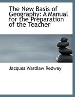The New Basis of Geography: A Manual for the Preparation of the Teacher 1018885102 Book Cover