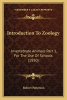 Introduction To Zoology: Invertebrate Animals Part 1, For The Use Of Schools 0548826730 Book Cover