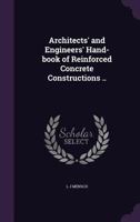 Architects' and Engineers' Hand-Book of Re-Inforced Concrete Constructions ... 1018346082 Book Cover