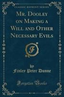 Mr. Dooley on making a will and other necessary evils 1178224708 Book Cover