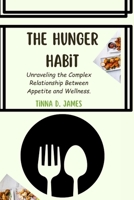The Hunger Habit: Unraveling the Complex Relationship Between Appetite and Wellness. B0CTTM29VF Book Cover