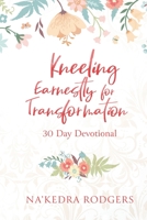 Kneeling Earnestly for Transformation: 30 Day Devotional 1646455940 Book Cover