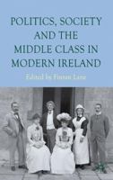 Politics, Society and the Middle Class in Modern Ireland 0230008267 Book Cover