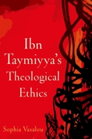 Ibn Taymiyya's Theological Ethics 0190912510 Book Cover