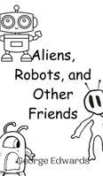Aliens, Robots, and Other Friends 9916946981 Book Cover
