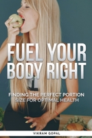 Fuel Your Body Right: Finding the perfect portion size for optimal health B0BZFNZ16C Book Cover