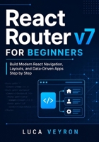 React Router v7 for Beginners: Build Modern React Navigation, Layouts, and Data-Driven Apps Step by Step B0H49V4ZRS Book Cover