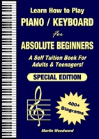 Learn How to Play Piano / Keyboard For Absolute Beginners: A Self Tuition Book For Adults & Teenagers! Special Edition 1471652572 Book Cover