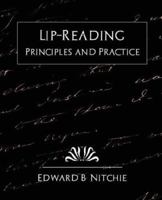 Lip-Reading: Principles And Practice: A Hand-Book for Teachers and for Self Instruction 1594627401 Book Cover