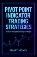 Pivot Point Indicator Trading Strategies: Pivot Points Based Trading Strategies B0FWWP9XNT Book Cover