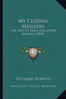 My Closing Ministry: The Man Of Peace And Other Sermons 1165607840 Book Cover