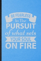 Be Fearless in the Pursuit of What Sets Your Soul on Fire: Lined Notebook For Positive Motivation. Ruled Journal For Kindness Wellness Mind. Unique Student Teacher Blank Composition Great For School W 1706397569 Book Cover