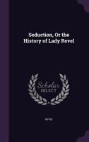 Seduction, or the History of Lady Revel 1141364905 Book Cover