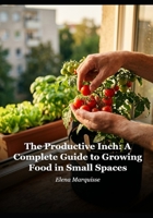 The Productive Inch: A Complete Guide to Growing Food in Small Spaces B0H35XCD74 Book Cover