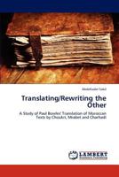 Translating/Rewriting the Other: A Study of Paul Bowles' Translation of Moroccan Texts by Choukri, Mrabet and Charhadi 3848407671 Book Cover