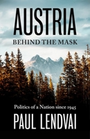 Austria Behind the Mask: Politics of a Nation since 1945 1805260596 Book Cover