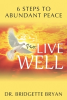Live Well: 6 Steps to Abundant Peace 1977245595 Book Cover