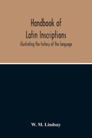 Handbook of Latin Inscriptions: Illustrating the History of the Language 9354213391 Book Cover