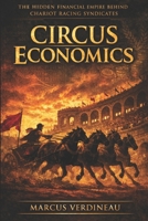 CIRCUS ECONOMICS: The Hidden Financial Empire Behind Chariot Racing Syndicates B0H9T95J8Q Book Cover