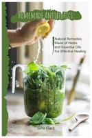 Homemade Antibiotics: Natural Remedies Made of Herbs and Essential Oils for Effective Healing 1792861214 Book Cover