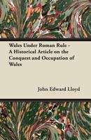 Wales Under Roman Rule: A Historical Article on the Conquest and Occupation of Wales 144741991X Book Cover