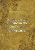 Kindergarten Culture in the Family and Kindergarten: a Complete Sketch of Froebel's System of Early Education, Adapted to American Institutions. For the Use of Mothers and Teachers 1014281717 Book Cover
