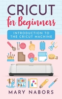 Cricut for Beginners: Introduction to the Cricut Machine 1802354700 Book Cover