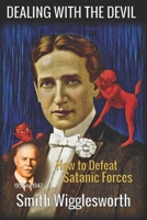 Smith Wigglesworth: DEALING WITH THE DEVIL: How to Defeat Satanic Forces B0CL8XDL4Y Book Cover