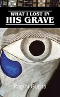 What I Lost In His Grave 1482884143 Book Cover