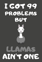 I Got 99 Problems But Llamas Ain't One: Llama Gifts Blank Lined Notebooks, Journals, Planners and Diaries to Write In For Llama Lovers 1706394217 Book Cover
