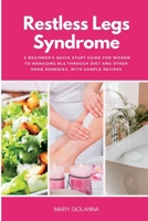 Restless Legs Syndrome: A Beginner's Quick Start Guide for Women to Managing RLS Through Diet and Other Home Remedies, With Sample Recipes 1088186939 Book Cover