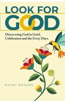 Look for Good: Discovering God in Grief, Celebration and the Every Days B0G5VS69K5 Book Cover