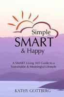 Simple SMART & Happy --A SMART Living 365 Guide to a Sustainable and Happpy Life 1497525713 Book Cover