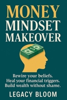 Money Mindset Makeover: Rewire your beliefs. Heal your financial triggers. Build wealth without shame. B0F4KR4VSP Book Cover