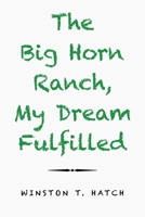 The Big Horn Ranch, My Dream Fulfilled 1796079154 Book Cover