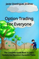 Option Trading For Everyone: The Complete Guide Book To Learn Options And Become A Sucessful Trader B08HTBB3MV Book Cover