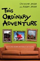 This Ordinary Adventure: Settling Down Without Settling 0830837876 Book Cover