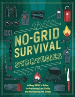 No-Grid Survival Strategies; A Navy SEAL’s Guide to Mastering Lost Skills and Stockpiling for Crisis B0DQ9QCW9Y Book Cover
