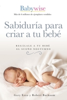 Sabiduría para criar a tu bebé: Regálale a tu bebé el sueño nocturno (Babywise Spanish Edition) 1400223113 Book Cover